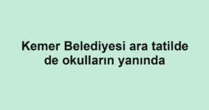 Kemer Belediyesi ara tatilde de okulların yanında