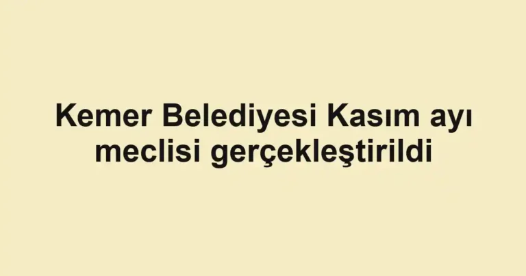 Kemer Belediyesi Kasım ayı meclisi gerçekleştirildi