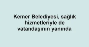 Kemer Belediyesi, sağlık hizmetleriyle de vatandaşının yanında