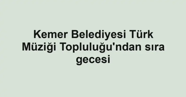 Kemer Belediyesi Türk Müziği Topluluğu'ndan sıra gecesi