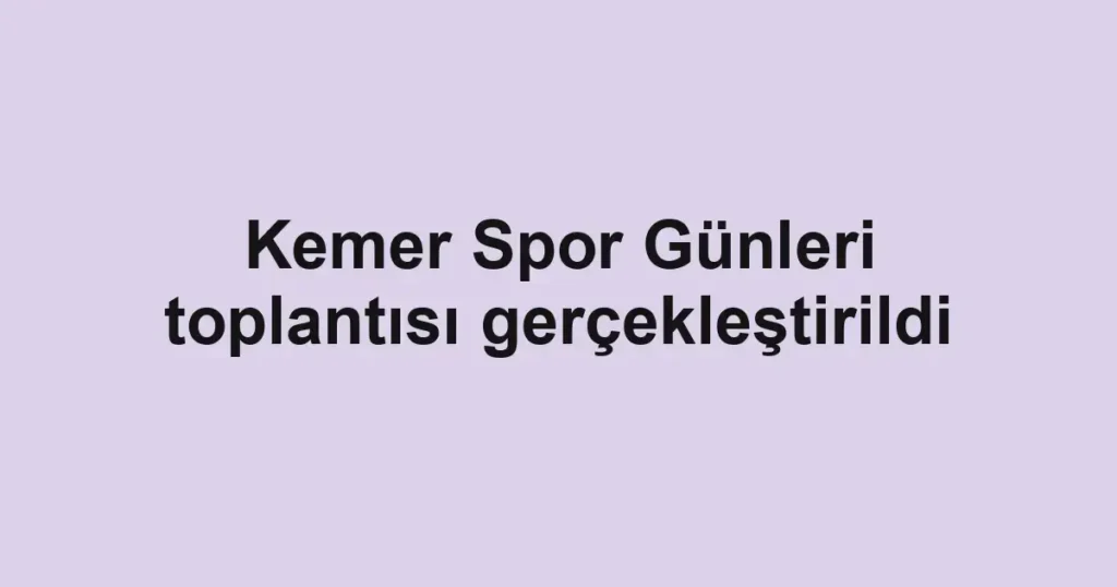 Kemer Spor Günleri toplantısı gerçekleştirildi