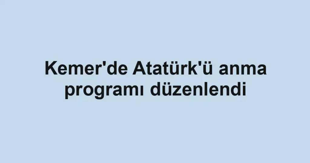 Kemer'de Atatürk'ü anma programı düzenlendi