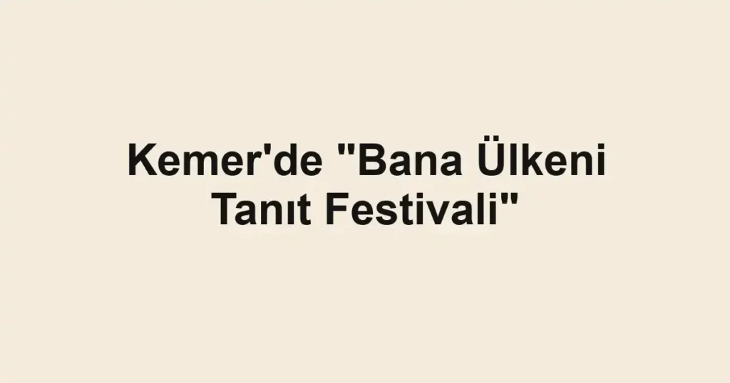 Kemer'de "Bana Ülkeni Tanıt Festivali"