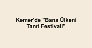 Kemer'de "Bana Ülkeni Tanıt Festivali"