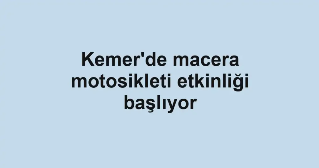 Kemer'de macera motosikleti etkinliği başlıyor