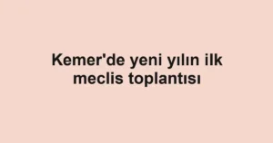 Kemer'de yeni yılın ilk meclis toplantısı
