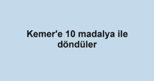 Kemer'e 10 madalya ile döndüler