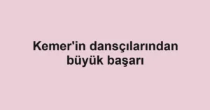 Kemer'in dansçılarından büyük başarı