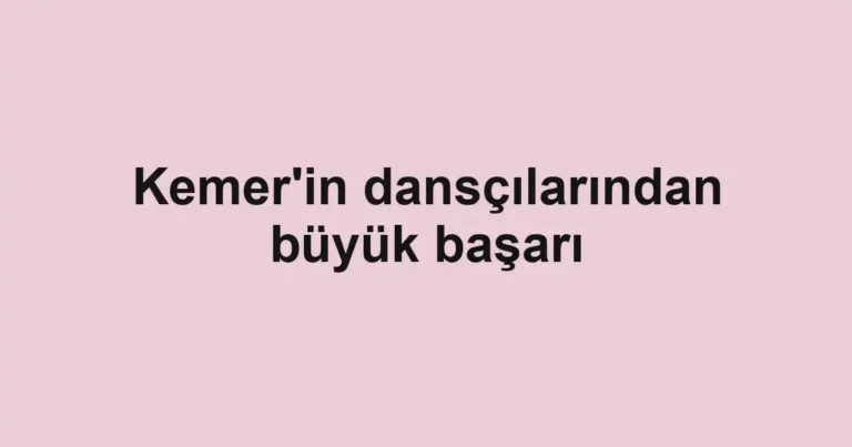 Kemer'in dansçılarından büyük başarı