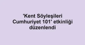 'Kent Söyleşileri Cumhuriyet 101' etkinliği düzenlendi