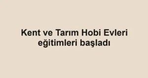 Kent ve Tarım Hobi Evleri eğitimleri başladı