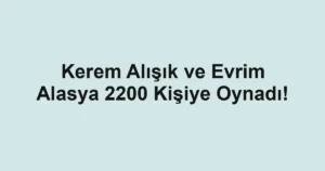 Kerem Alışık ve Evrim Alasya 2200 Kişiye Oynadı!