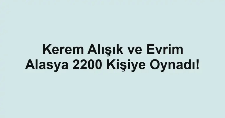 Kerem Alışık ve Evrim Alasya 2200 Kişiye Oynadı!