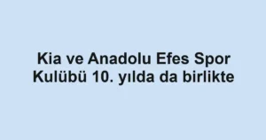 Kia ve Anadolu Efes Spor Kulübü 10. yılda da birlikte