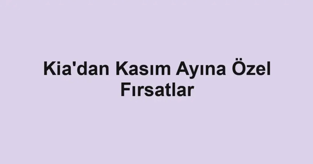 Kia'dan Kasım Ayına Özel Fırsatlar