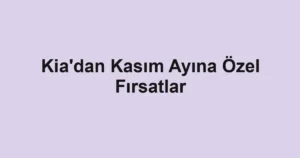 Kia'dan Kasım Ayına Özel Fırsatlar