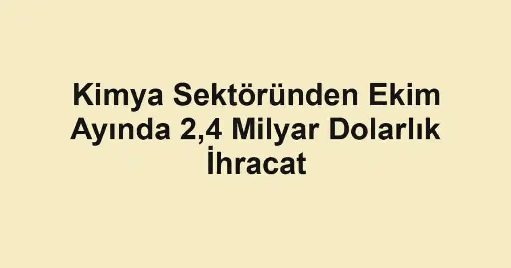 Kimya Sektöründen Ekim Ayında 2,4 Milyar Dolarlık İhracat