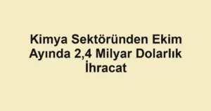 Kimya Sektöründen Ekim Ayında 2,4 Milyar Dolarlık İhracat
