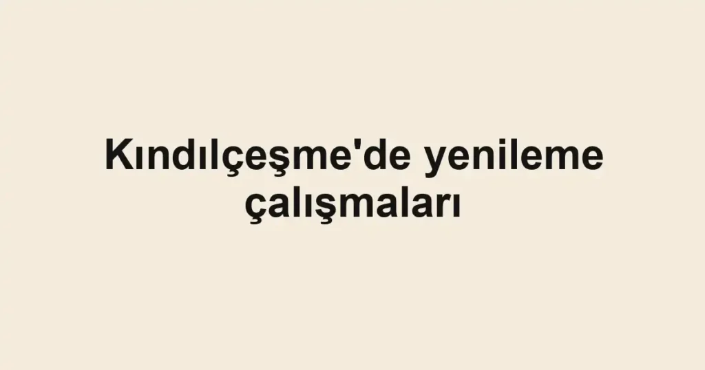 Kındılçeşme'de yenileme çalışmaları