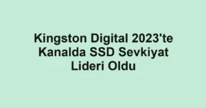 Kingston Digital 2023'te Kanalda SSD Sevkiyat Lideri Oldu