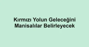 Kırmızı Yolun Geleceğini Manisalılar Belirleyecek