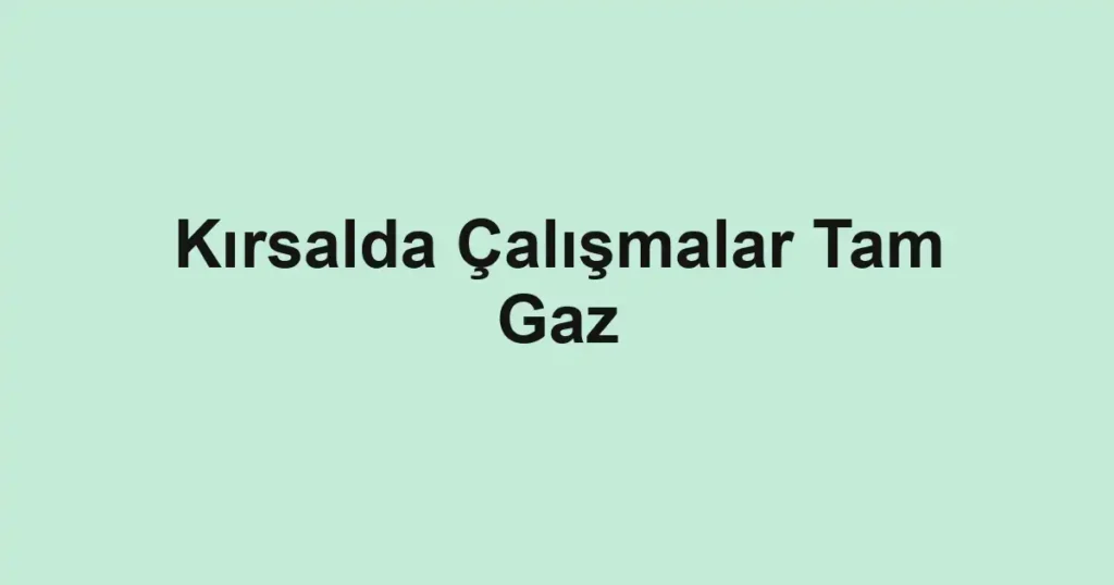 Kırsalda Çalışmalar Tam Gaz