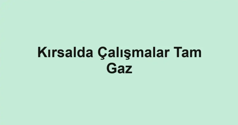 Kırsalda Çalışmalar Tam Gaz
