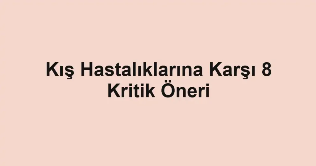 Kış Hastalıklarına Karşı 8 Kritik Öneri