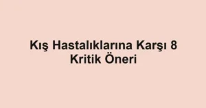 Kış Hastalıklarına Karşı 8 Kritik Öneri