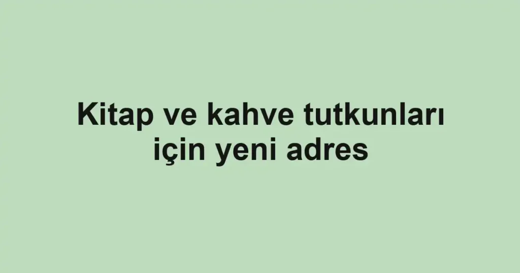 Kitap ve kahve tutkunları için yeni adres