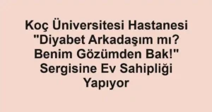 Koç Üniversitesi Hastanesi "Diyabet Arkadaşım mı? Benim Gözümden Bak!" Sergisine Ev Sahipliği Yapıyor