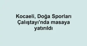 Kocaeli, Doğa Sporları Çalıştayı'nda masaya yatırıldı