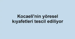 Kocaeli'nin yöresel kıyafetleri tescil ediliyor