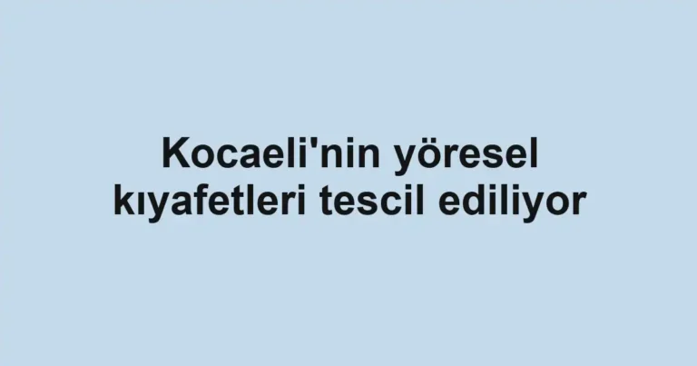 Kocaeli'nin yöresel kıyafetleri tescil ediliyor