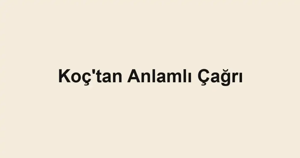 Koç'tan Anlamlı Çağrı