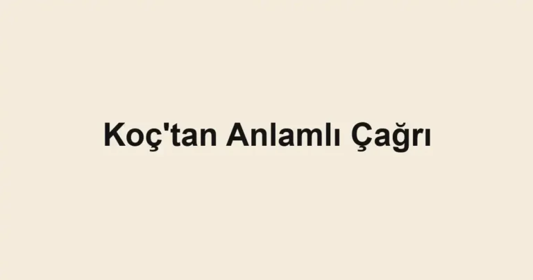 Koç'tan Anlamlı Çağrı