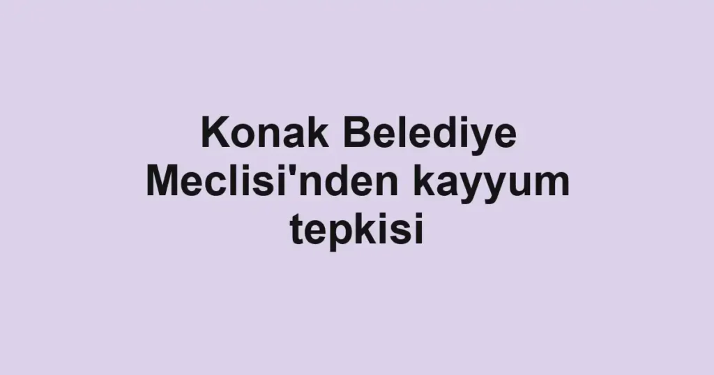 Konak Belediye Meclisi'nden kayyum tepkisi