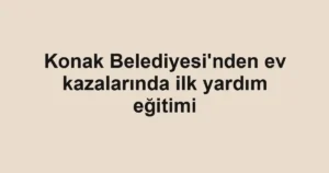Konak Belediyesi'nden ev kazalarında ilk yardım eğitimi