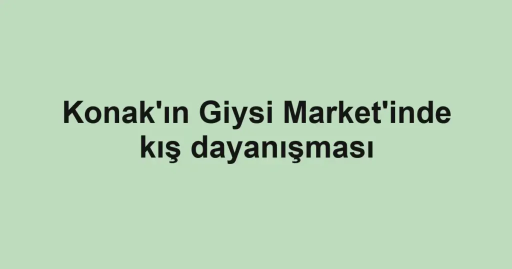 Konak'ın Giysi Market'inde kış dayanışması