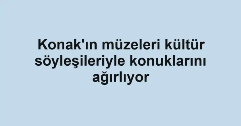 Konak'ın müzeleri kültür söyleşileriyle konuklarını ağırlıyor