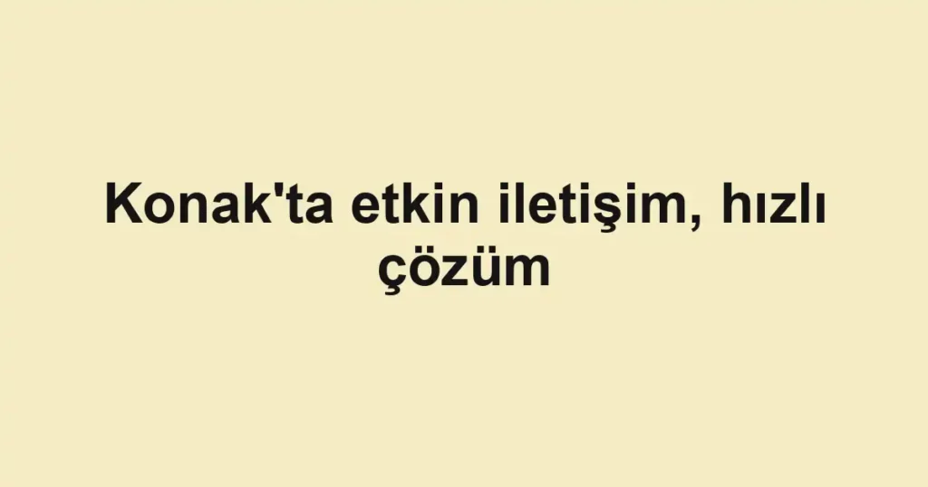 Konak'ta etkin iletişim, hızlı çözüm