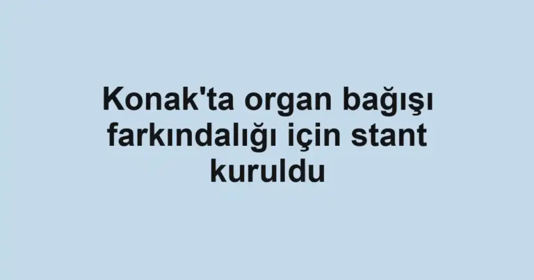 Konak'ta organ bağışı farkındalığı için stant kuruldu