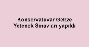 Konservatuvar Gebze Yetenek Sınavları yapıldı
