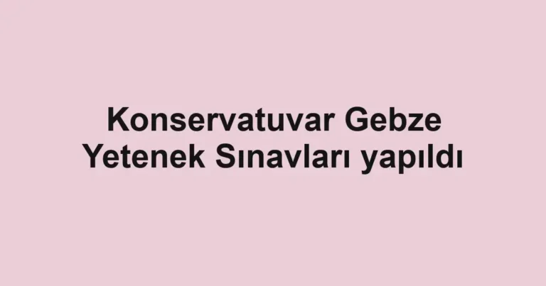 Konservatuvar Gebze Yetenek Sınavları yapıldı