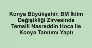 Konya Büyükşehir, BM İklim Değişikliği Zirvesinde Temsili Nasreddin Hoca ile Konya Tanıtımı Yaptı