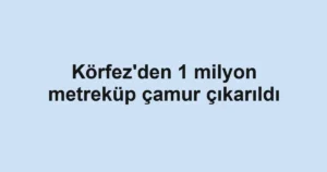 Körfez'den 1 milyon metreküp çamur çıkarıldı