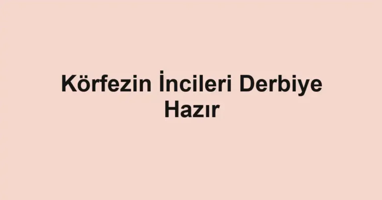 Körfezin İncileri Derbiye Hazır