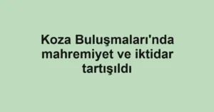 Koza Buluşmaları'nda mahremiyet ve iktidar tartışıldı