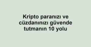 Kripto paranızı ve cüzdanınızı güvende tutmanın 10 yolu