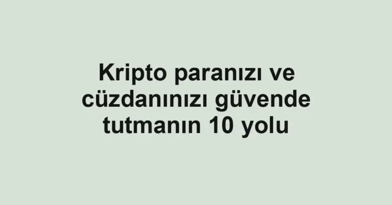 Kripto paranızı ve cüzdanınızı güvende tutmanın 10 yolu